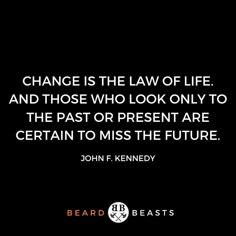 be a better man quotes "Change is the law of life. And those who look only to the past or present are certain to miss the future."