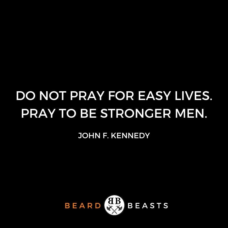 be a better man quotes "Do not pray for easy lives. Pray to be stronger men."