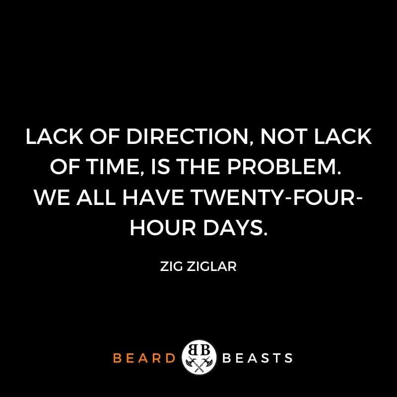 Lack of direction, not lack of time, is the problem. We all have twenty-four-hour days.