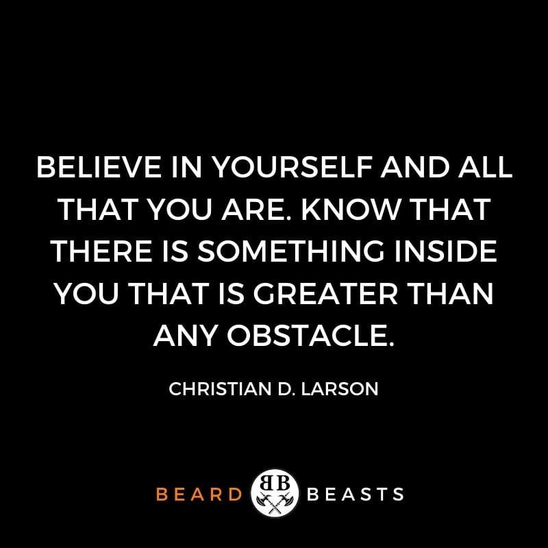 Believe in yourself and all that you are. Know that there is something inside you that is greater than any obstacle.
