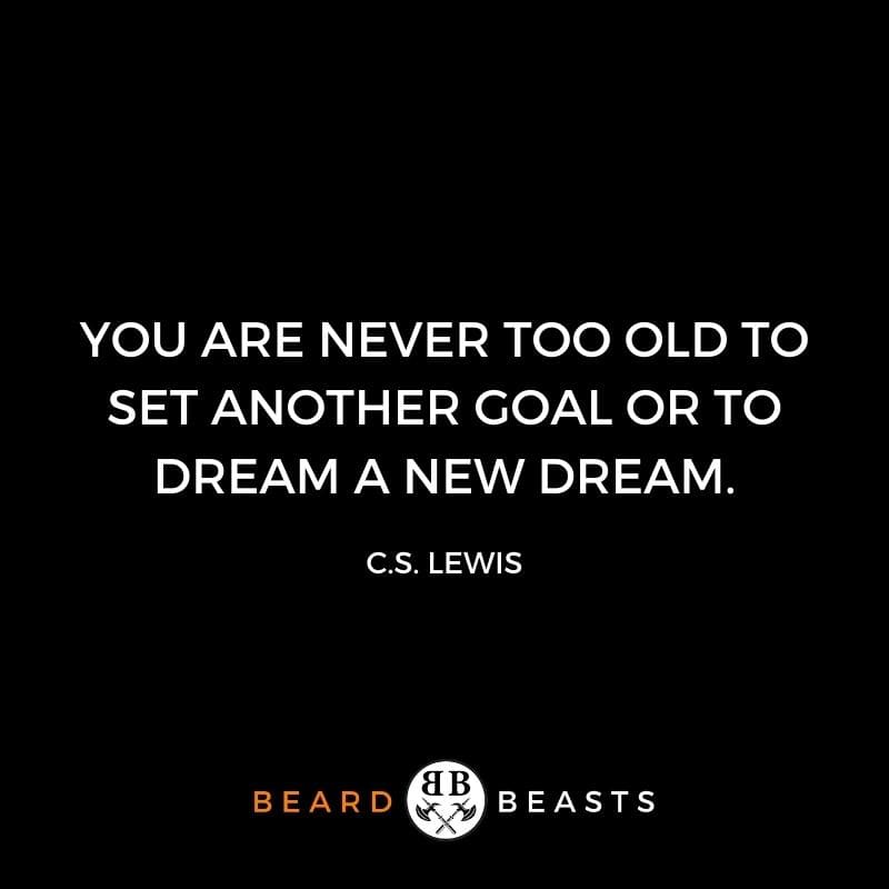 You are never too old to set another goal or to dream a new dream.