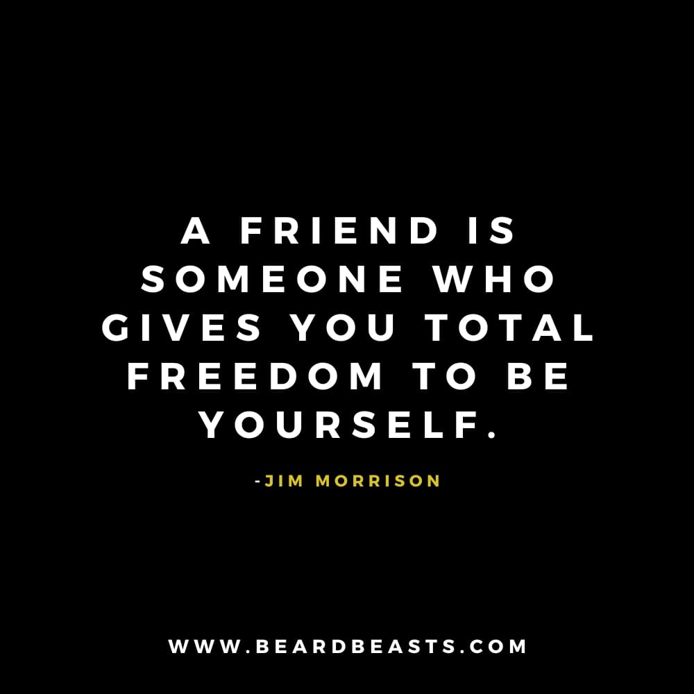 The image features a quote from Jim Morrison on a black background. The text, in bold white font, reads: "A friend is someone who gives you total freedom to be yourself." Below the quote, Jim Morrison's name is written in small yellow font. At the bottom, the website "www.beardbeasts.com" is displayed in white text. This design highlights a meaningful man to man quote about friendship, emphasizing the importance of trust and the freedom to be authentic in male friendships.