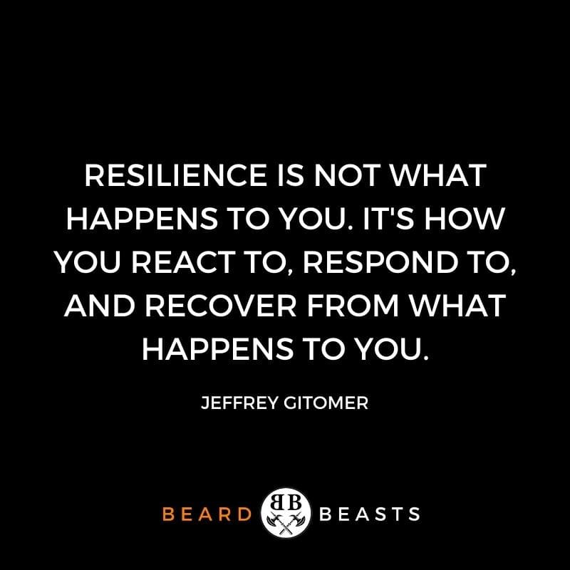 a quote that says Resilience is not what happens to you. It's how you react to, respond to, and recover from what happens to you.