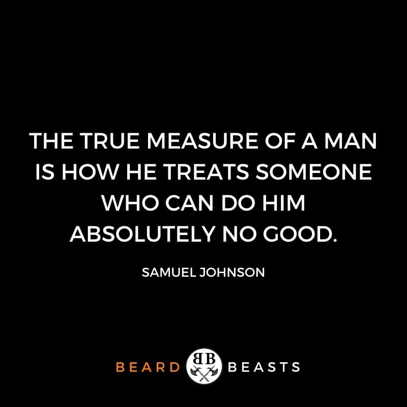 a real man quote that says The true measure of a man is how he treats someone who can do him absolutely no good.